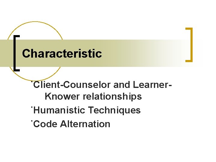 Characteristic ˙Client-Counselor and Learner. Knower relationships ˙Humanistic Techniques ˙Code Alternation 