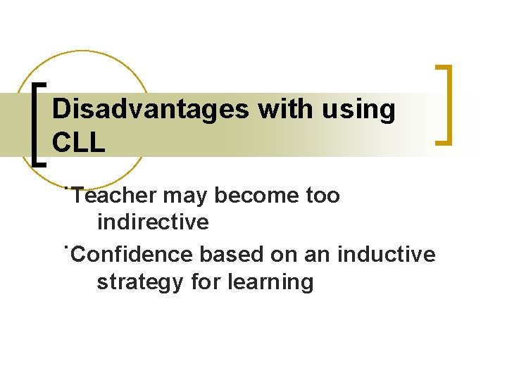 Disadvantages with using CLL ˙Teacher may become too indirective ˙Confidence based on an inductive