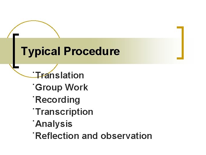 Typical Procedure ˙Translation ˙Group Work ˙Recording ˙Transcription ˙Analysis ˙Reflection and observation 