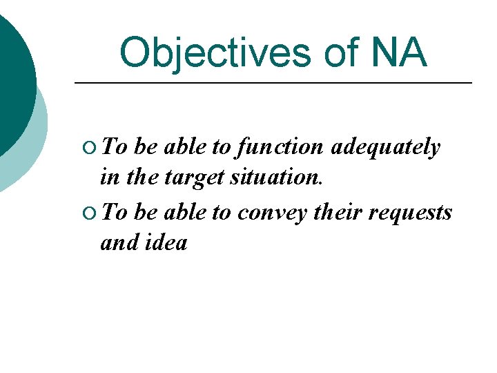 Objectives of NA ¡ To be able to function adequately in the target situation.