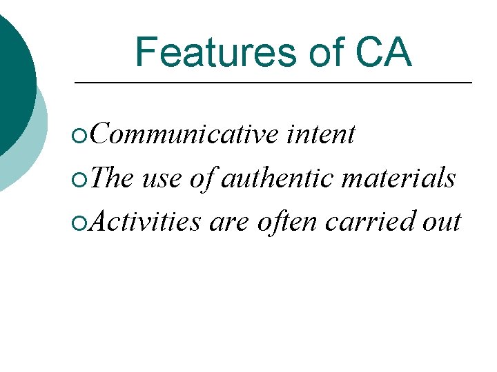 Features of CA ¡Communicative intent ¡The use of authentic materials ¡Activities are often carried