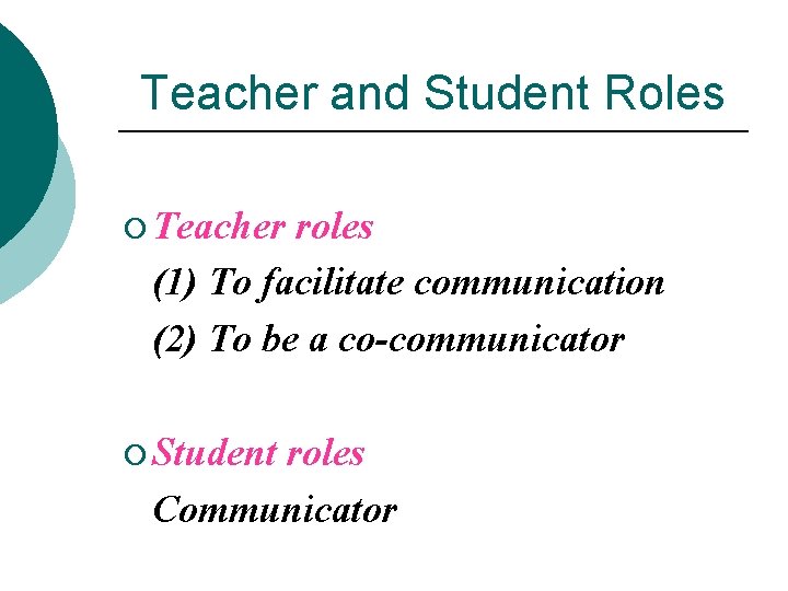 Teacher and Student Roles ¡ Teacher roles (1) To facilitate communication (2) To be