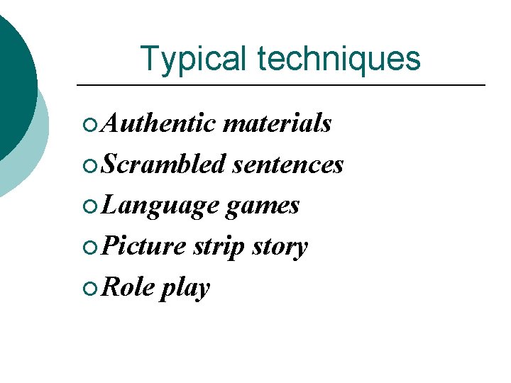 Typical techniques ¡ Authentic materials ¡ Scrambled sentences ¡ Language games ¡ Picture strip
