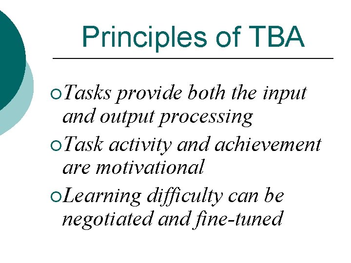 Principles of TBA ¡Tasks provide both the input and output processing ¡Task activity and