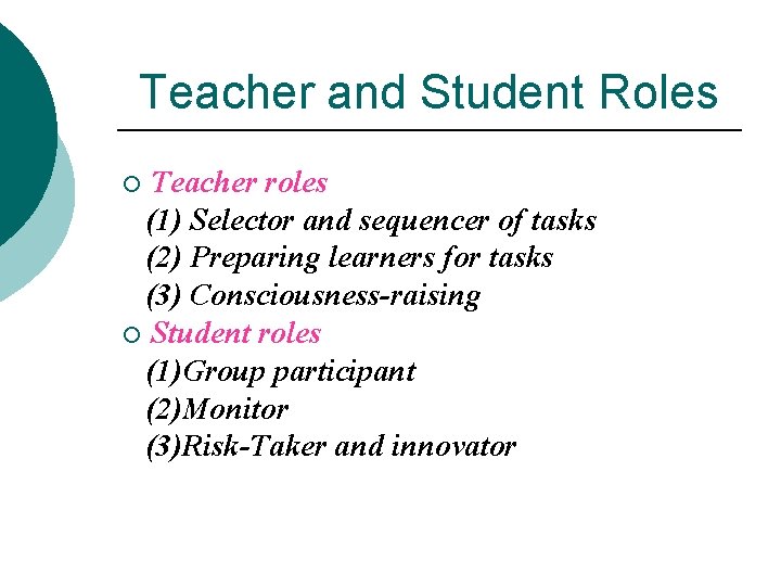 Teacher and Student Roles Teacher roles (1) Selector and sequencer of tasks (2) Preparing