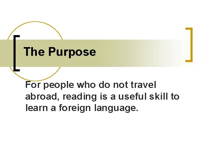 The Purpose For people who do not travel abroad, reading is a useful skill