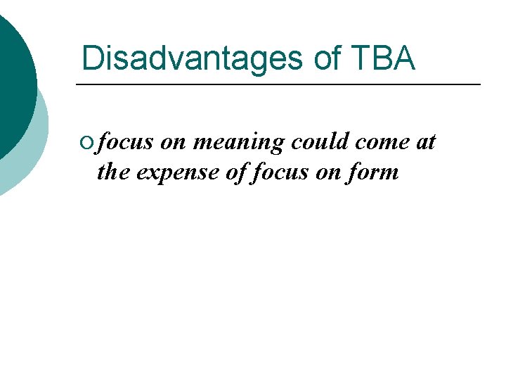 Disadvantages of TBA ¡ focus on meaning could come at the expense of focus