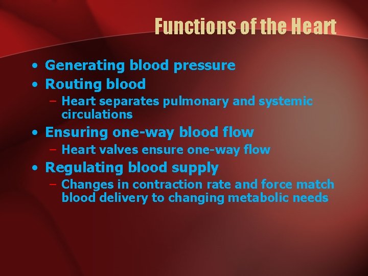 Functions of the Heart • Generating blood pressure • Routing blood – Heart separates
