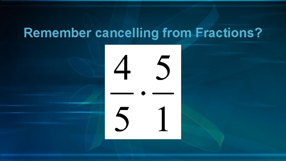 Remember cancelling from Fractions? 