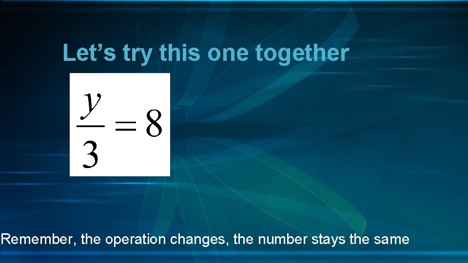 Let’s try this one together Remember, the operation changes, the number stays the same