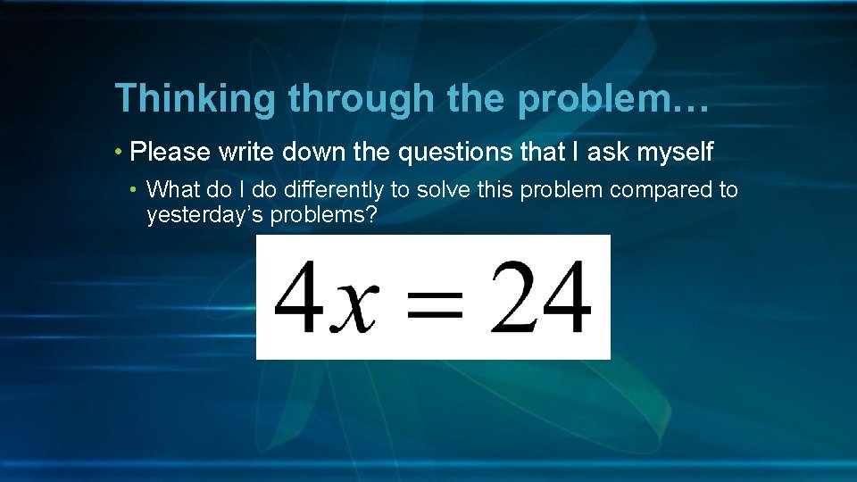 Thinking through the problem… • Please write down the questions that I ask myself