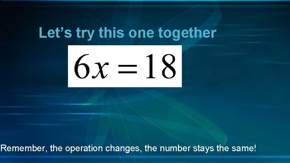 Let’s try this one together Remember, the operation changes, the number stays the same!