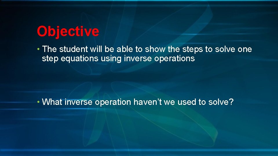 Objective • The student will be able to show the steps to solve one
