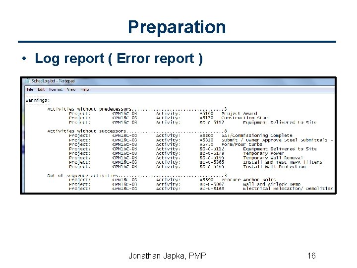 Preparation • Log report ( Error report ) Jonathan Japka, PMP 16 