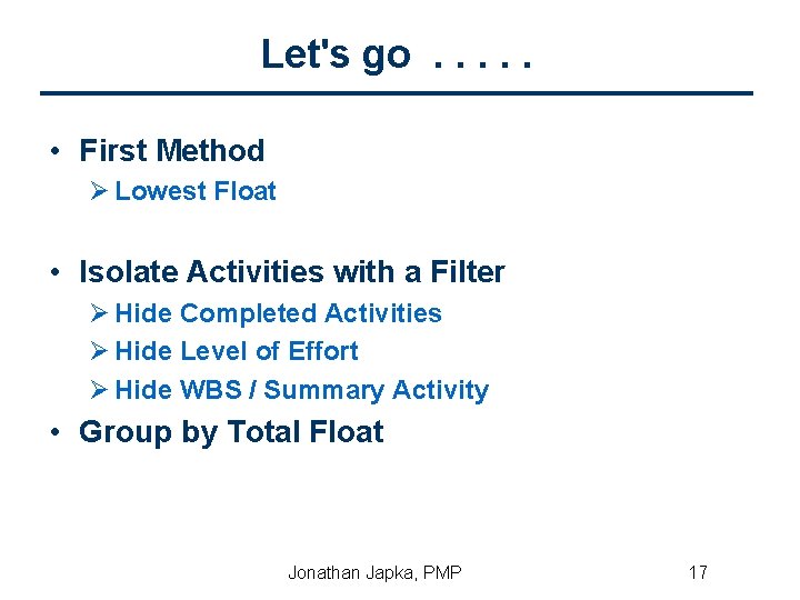 Let's go. . . • First Method Ø Lowest Float • Isolate Activities with