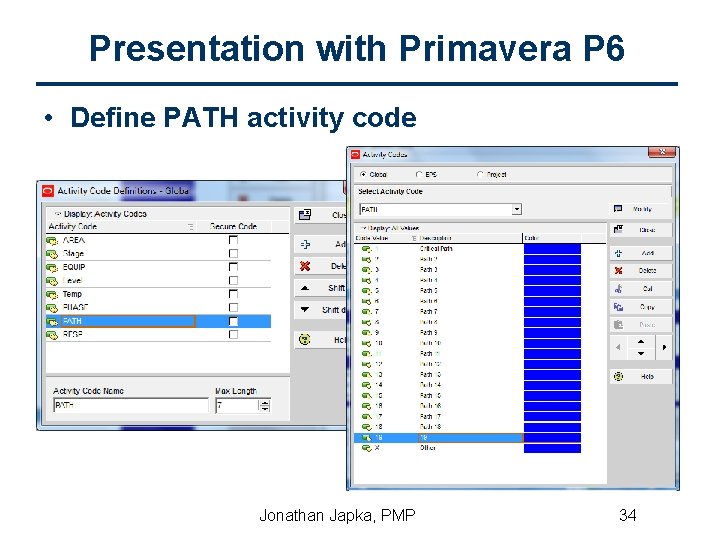 Presentation with Primavera P 6 • Define PATH activity code Jonathan Japka, PMP 34