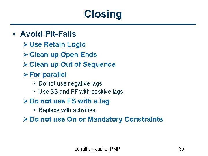 Closing • Avoid Pit-Falls Ø Use Retain Logic Ø Clean up Open Ends Ø