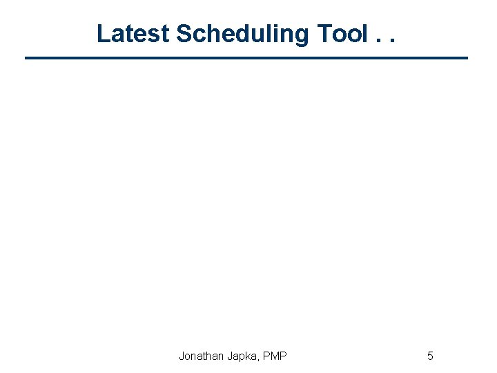 Latest Scheduling Tool. . Jonathan Japka, PMP 5 