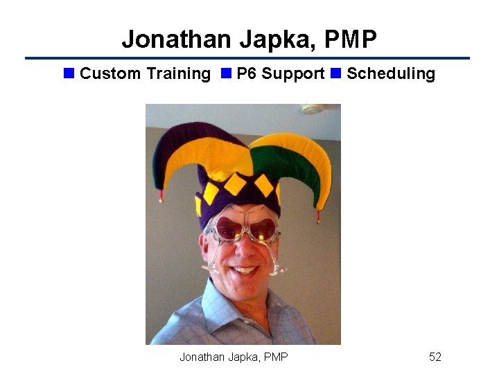 Jonathan Japka, PMP n Custom Training n P 6 Support n Scheduling Jonathan Japka,