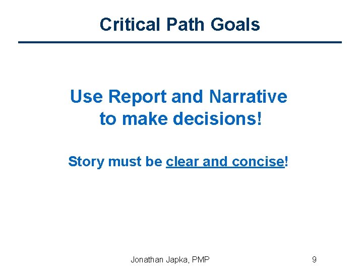 Critical Path Goals Use Report and Narrative to make decisions! Story must be clear