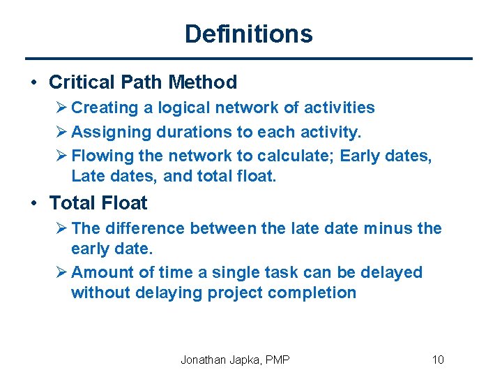 Definitions • Critical Path Method Ø Creating a logical network of activities Ø Assigning