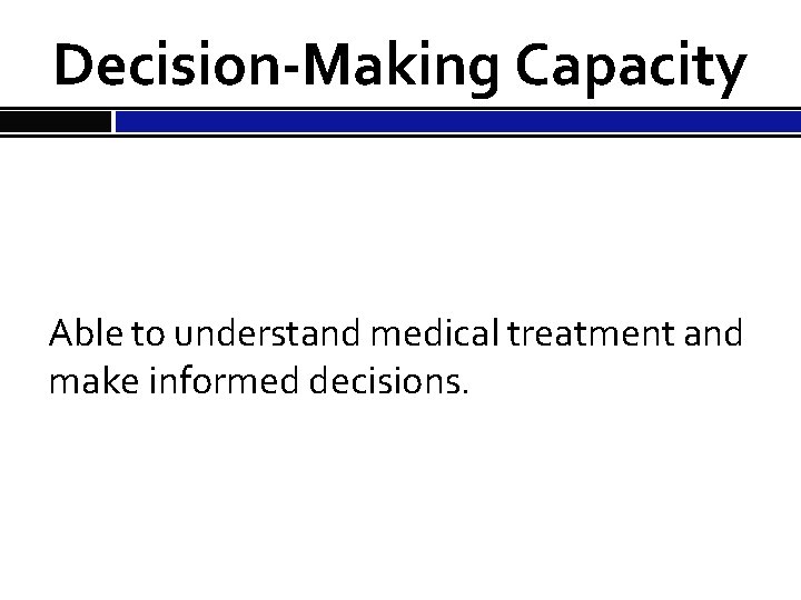 Decision-Making Capacity Able to understand medical treatment and make informed decisions. 