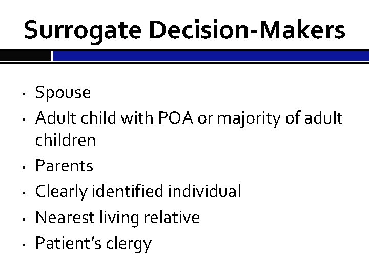 Surrogate Decision-Makers • • • Spouse Adult child with POA or majority of adult