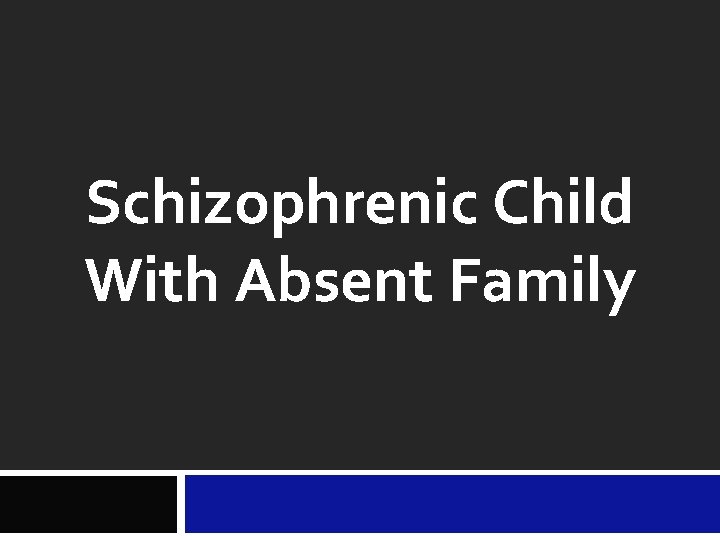 Schizophrenic Child With Absent Family 