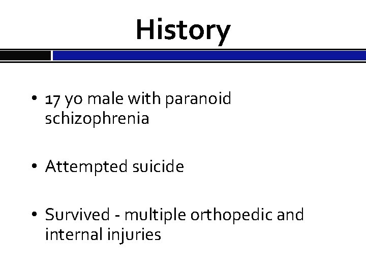 History • 17 yo male with paranoid schizophrenia • Attempted suicide • Survived -