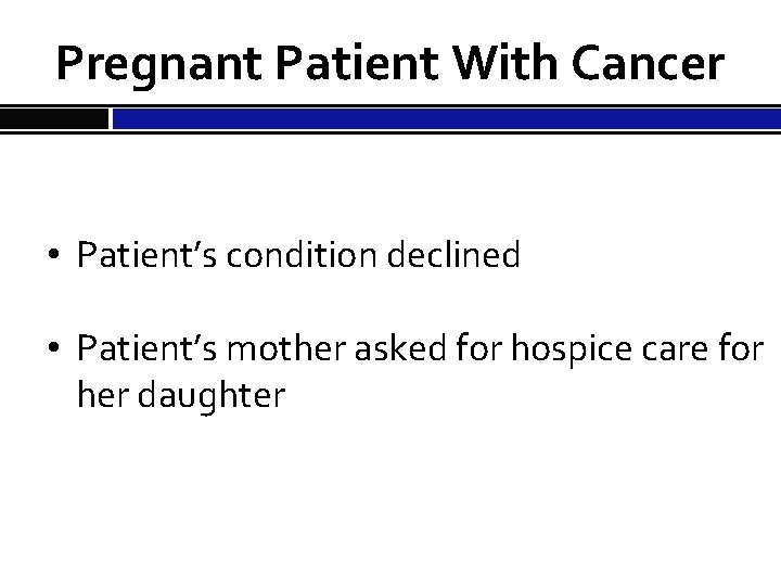 Pregnant Patient With Cancer • Patient’s condition declined • Patient’s mother asked for hospice