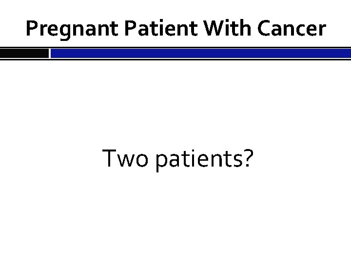 Pregnant Patient With Cancer Two patients? 