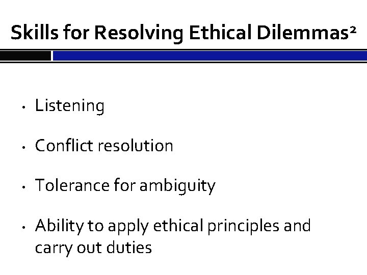 Skills for Resolving Ethical Dilemmas 2 • Listening • Conflict resolution • Tolerance for