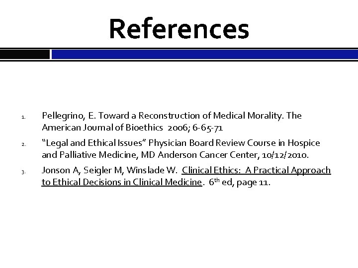 References 1. 2. 3. Pellegrino, E. Toward a Reconstruction of Medical Morality. The American