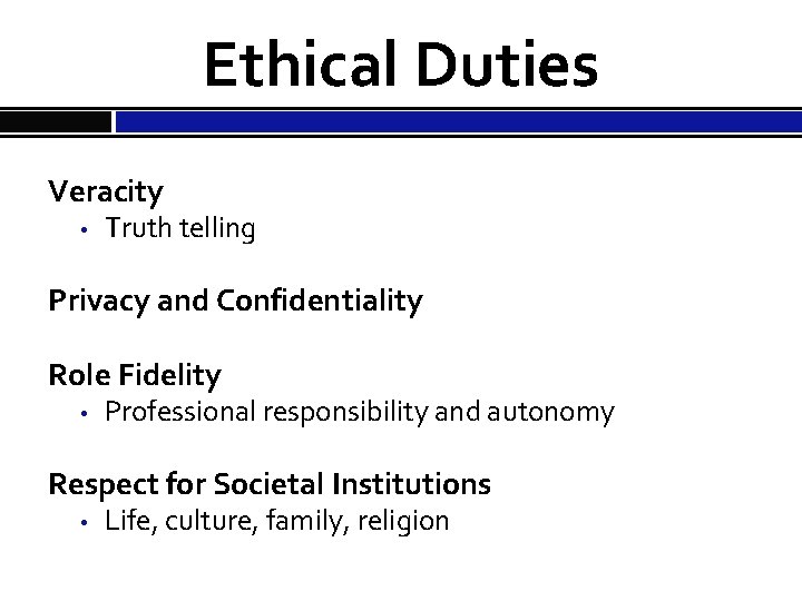 Ethical Duties Veracity • Truth telling Privacy and Confidentiality Role Fidelity • Professional responsibility
