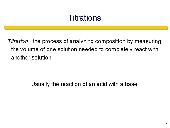 Titrations Titration: the process of analyzing composition by measuring the volume of one solution