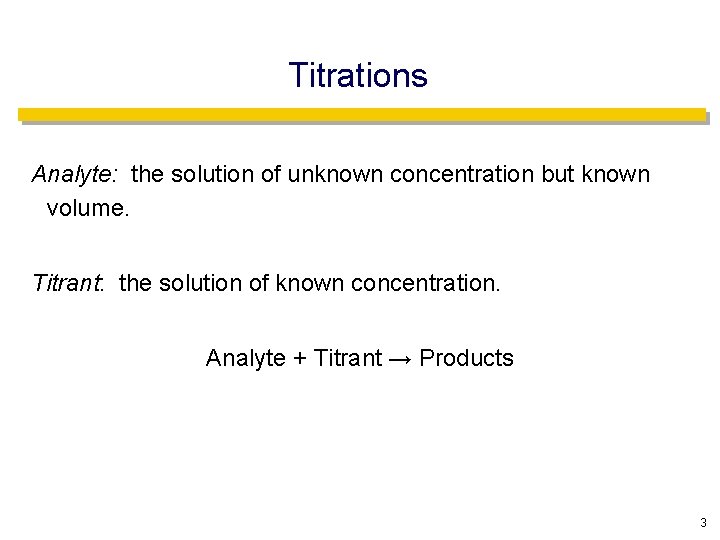 Titrations Analyte: the solution of unknown concentration but known volume. Titrant: the solution of