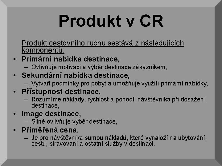 Produkt v CR Produkt cestovního ruchu sestává z následujících komponentů: • Primární nabídka destinace,