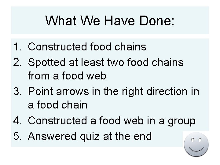 What We Have Done: 1. Constructed food chains 2. Spotted at least two food