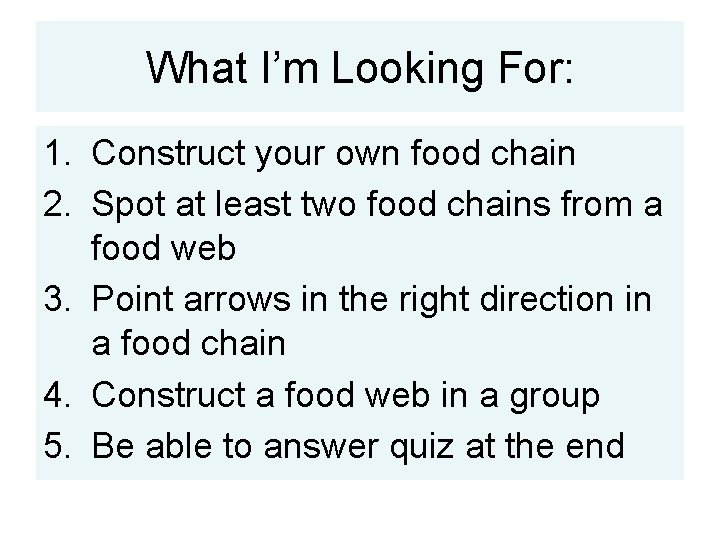 What I’m Looking For: 1. Construct your own food chain 2. Spot at least