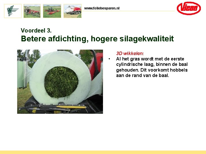 www. foliebesparen. nl Voordeel 3. Betere afdichting, hogere silagekwaliteit • 3 D wikkelen: Al