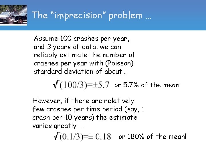 The “imprecision” problem … Assume 100 crashes per year, and 3 years of data,
