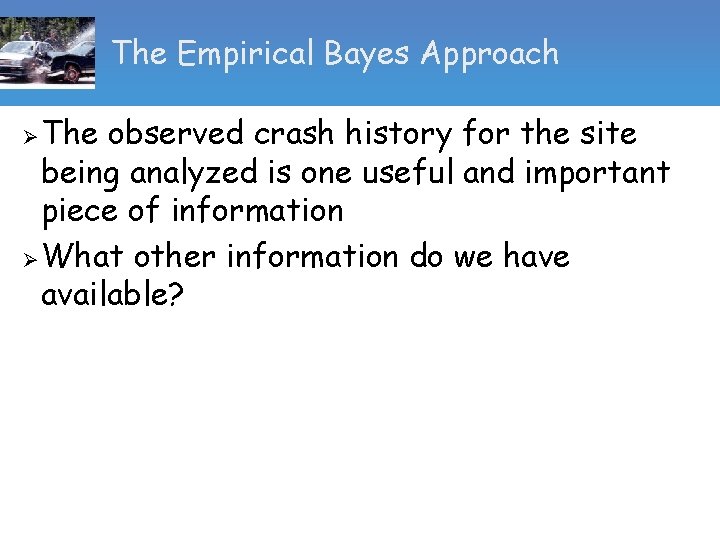 The Empirical Bayes Approach The observed crash history for the site being analyzed is
