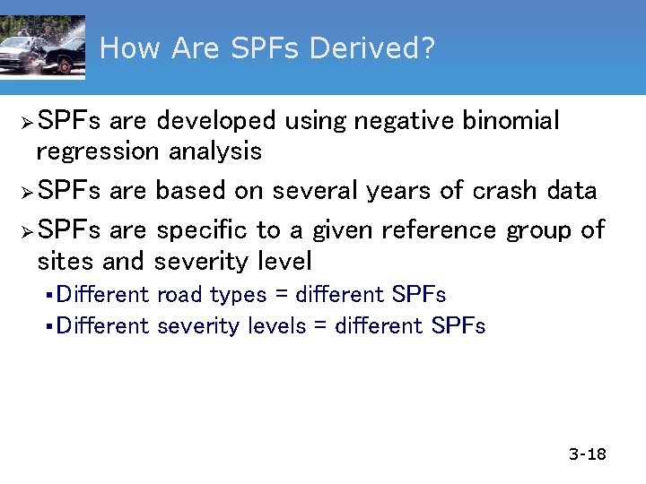 How Are SPFs Derived? SPFs are developed using negative binomial regression analysis Ø SPFs
