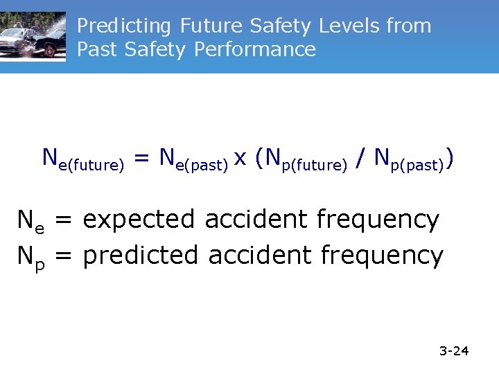 Predicting Future Safety Levels from Past Safety Performance Ne(future) = Ne(past) x (Np(future) /