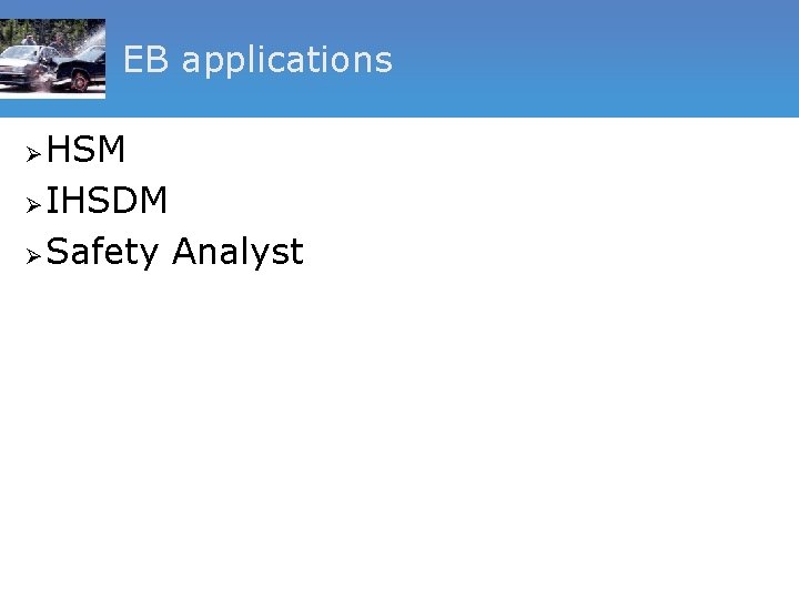EB applications HSM Ø IHSDM Ø Safety Analyst Ø 