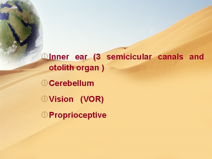 » Inner ear (3 semicicular canals and otolith organ ) » Cerebellum » Vision