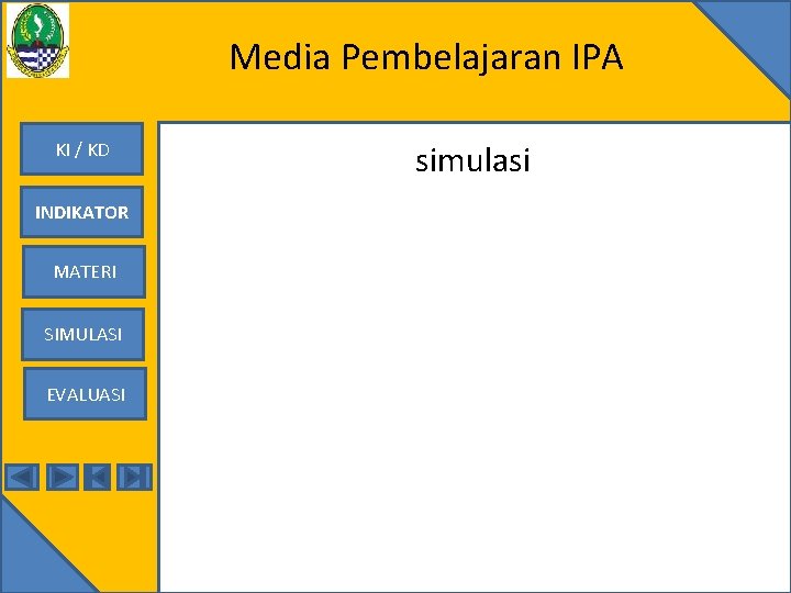 Media Pembelajaran IPA KI / KD INDIKATOR MATERI SIMULASI EVALUASI simulasi 