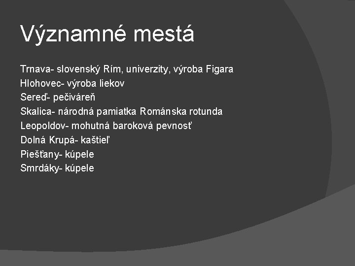 Významné mestá Trnava- slovenský Rím, univerzity, výroba Figara Hlohovec- výroba liekov Sereď- pečiváreň Skalica-