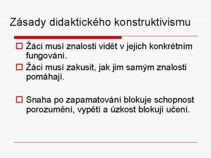Zásady didaktického konstruktivismu o Žáci musí znalosti vidět v jejich konkrétním fungování. o Žáci