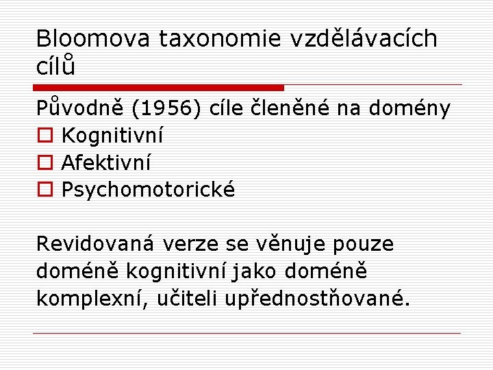 Bloomova taxonomie vzdělávacích cílů Původně (1956) cíle členěné na domény o Kognitivní o Afektivní